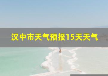 汉中市天气预报15天天气