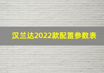 汉兰达2022款配置参数表