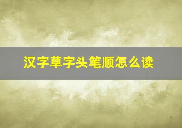 汉字草字头笔顺怎么读