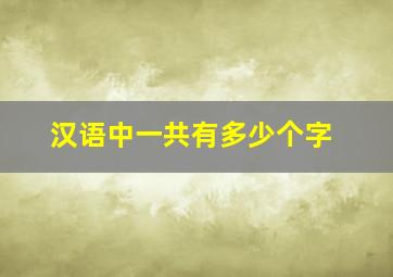 汉语中一共有多少个字