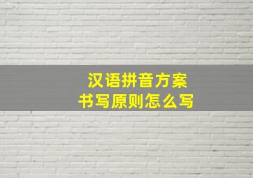 汉语拼音方案书写原则怎么写