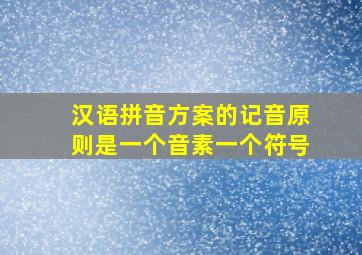 汉语拼音方案的记音原则是一个音素一个符号