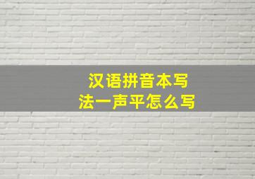 汉语拼音本写法一声平怎么写