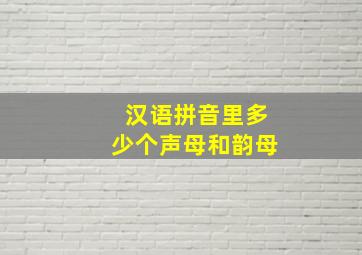 汉语拼音里多少个声母和韵母