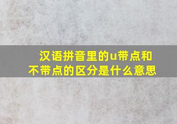 汉语拼音里的u带点和不带点的区分是什么意思