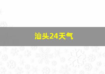 汕头24天气