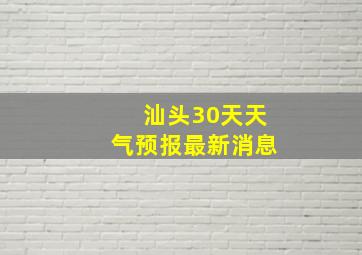 汕头30天天气预报最新消息