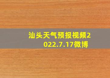 汕头天气预报视频2022.7.17微博