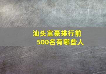 汕头富豪排行前500名有哪些人