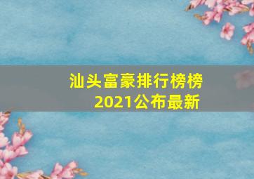 汕头富豪排行榜榜2021公布最新