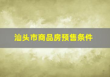 汕头市商品房预售条件