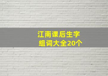 江南课后生字组词大全20个