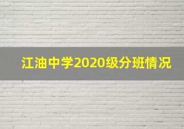 江油中学2020级分班情况