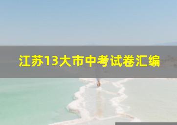 江苏13大市中考试卷汇编