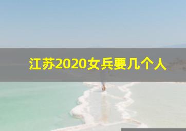 江苏2020女兵要几个人