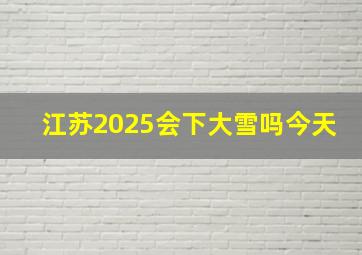 江苏2025会下大雪吗今天