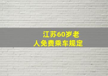 江苏60岁老人免费乘车规定