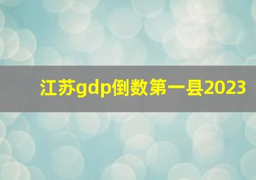 江苏gdp倒数第一县2023