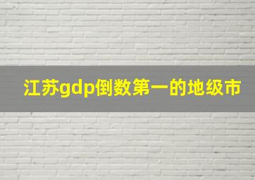 江苏gdp倒数第一的地级市