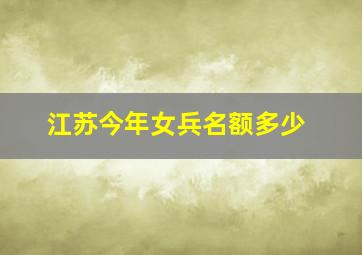 江苏今年女兵名额多少