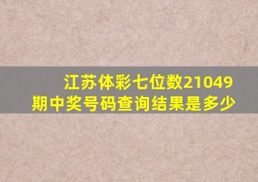 江苏体彩七位数21049期中奖号码查询结果是多少