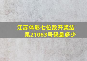 江苏体彩七位数开奖结果21063号码是多少