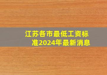 江苏各市最低工资标准2024年最新消息