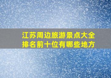 江苏周边旅游景点大全排名前十位有哪些地方