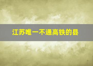 江苏唯一不通高铁的县