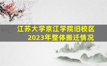 江苏大学京江学院旧校区2023年整体搬迁情况