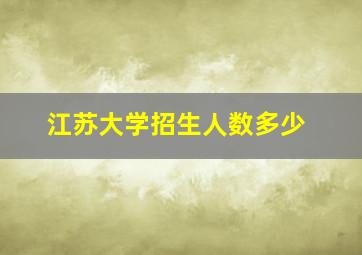 江苏大学招生人数多少