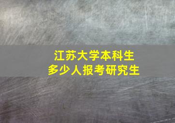 江苏大学本科生多少人报考研究生