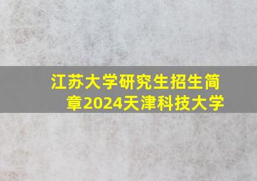 江苏大学研究生招生简章2024天津科技大学