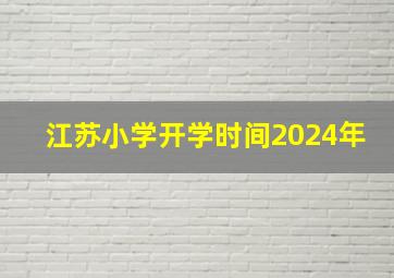 江苏小学开学时间2024年