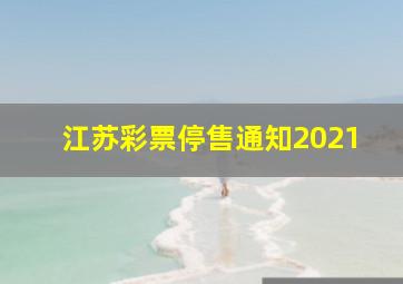 江苏彩票停售通知2021