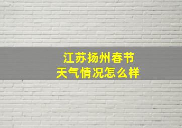 江苏扬州春节天气情况怎么样