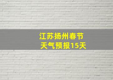 江苏扬州春节天气预报15天