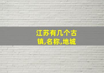 江苏有几个古镇,名称,地城