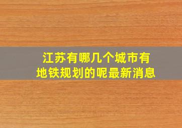 江苏有哪几个城市有地铁规划的呢最新消息