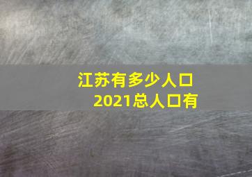 江苏有多少人口2021总人口有