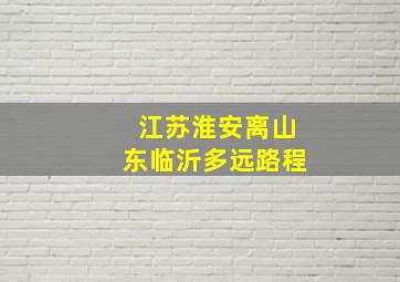 江苏淮安离山东临沂多远路程