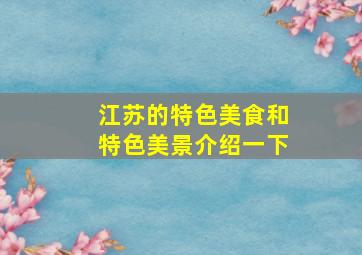 江苏的特色美食和特色美景介绍一下