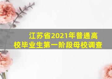 江苏省2021年普通高校毕业生第一阶段母校调查