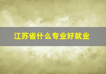 江苏省什么专业好就业