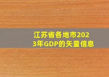 江苏省各地市2023年GDP的矢量信息