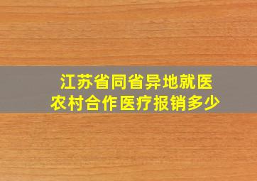 江苏省同省异地就医农村合作医疗报销多少