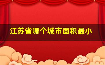 江苏省哪个城市面积最小