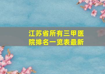 江苏省所有三甲医院排名一览表最新