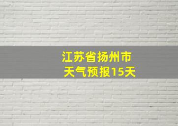 江苏省扬州市天气预报15天