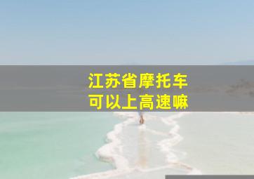 江苏省摩托车可以上高速嘛